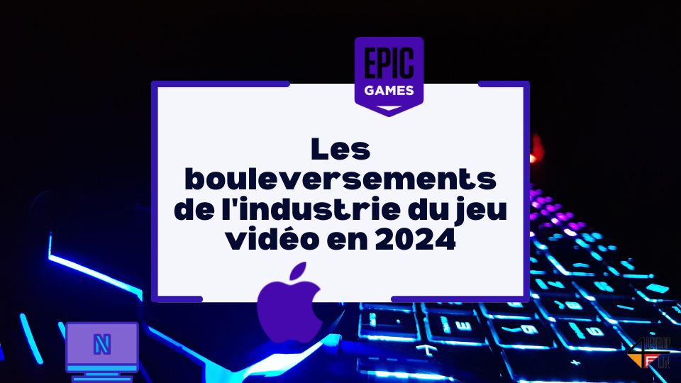 Les bouleversements de l'industrie du jeu vidéo en 2024 : Epic Games, Apple et Netflix au cœur des changements